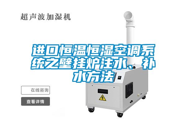 進(jìn)口恒溫恒濕空調(diào)系統(tǒng)之壁掛爐注水、補(bǔ)水方法