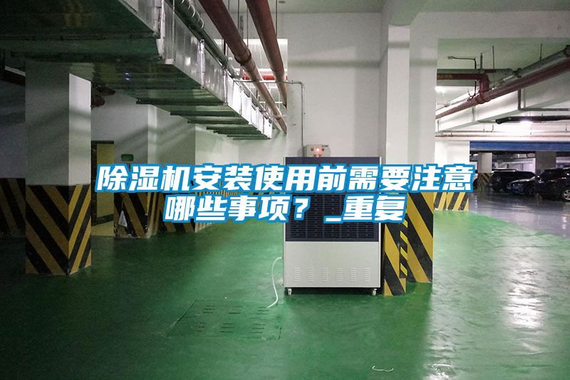 除濕機安裝使用前需要注意哪些事項？_重復