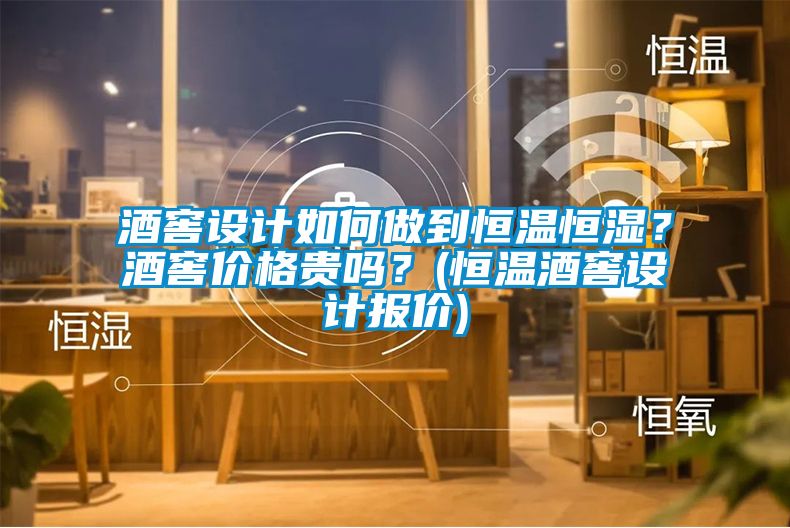酒窖設(shè)計(jì)如何做到恒溫恒濕？酒窖價(jià)格貴嗎？(恒溫酒窖設(shè)計(jì)報(bào)價(jià))