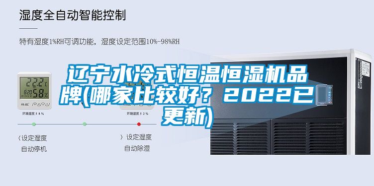 遼寧水冷式恒溫恒濕機(jī)品牌(哪家比較好？2022已更新)