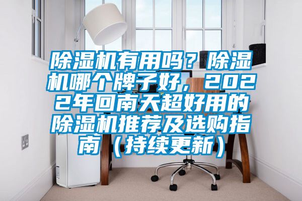 除濕機有用嗎？除濕機哪個牌子好，2022年回南天超好用的除濕機推薦及選購指南（持續(xù)更新）