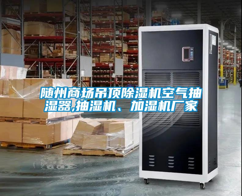 隨州商場(chǎng)吊頂除濕機(jī)空氣抽濕器,抽濕機(jī)、加濕機(jī)廠家
